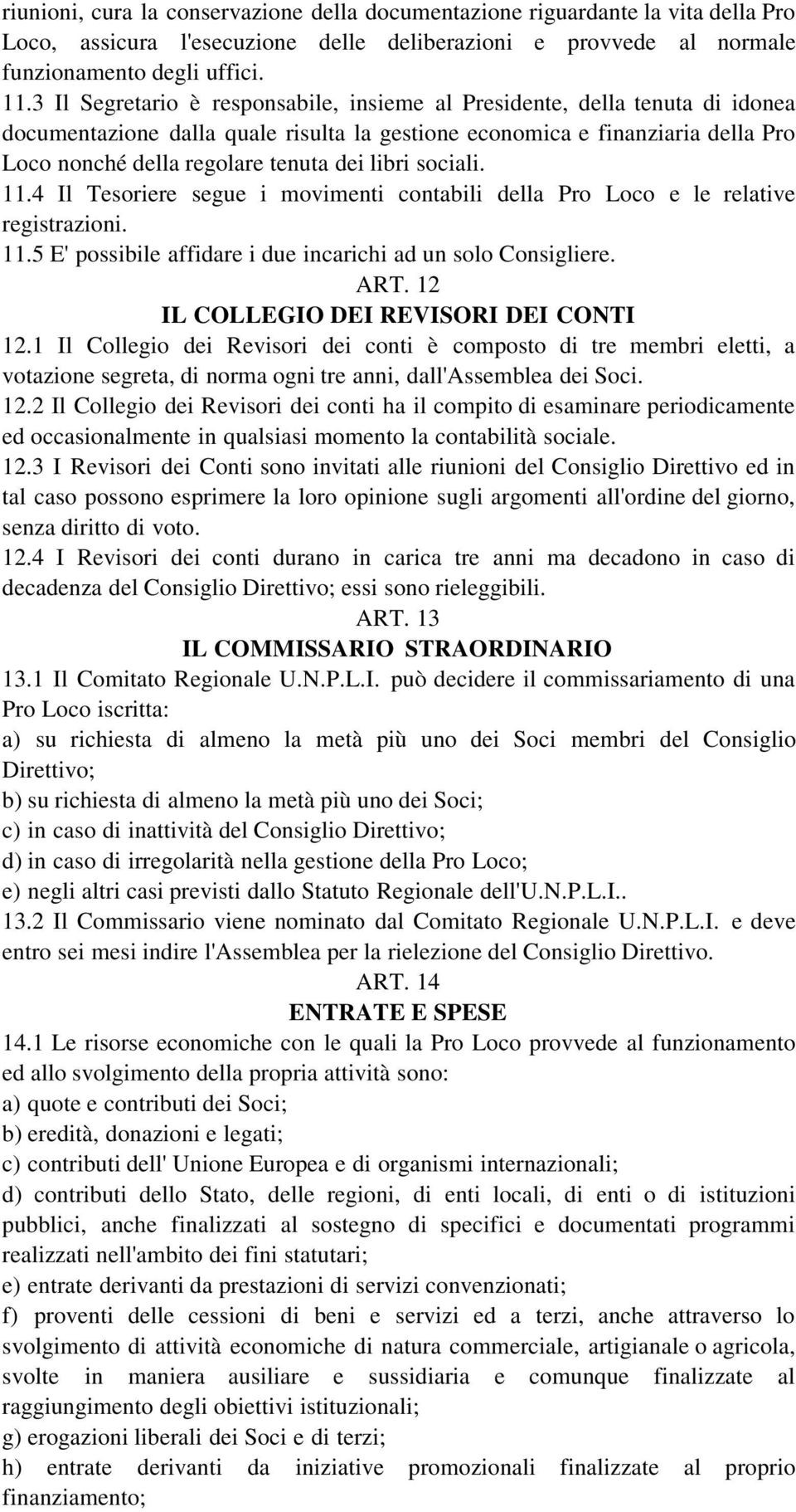 libri sociali. 11.4 Il Tesoriere segue i movimenti contabili della Pro Loco e le relative registrazioni. 11.5 E' possibile affidare i due incarichi ad un solo Consigliere. ART.