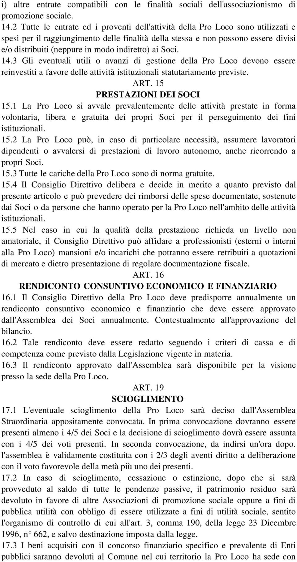 indiretto) ai Soci. 14.3 Gli eventuali utili o avanzi di gestione della Pro Loco devono essere reinvestiti a favore delle attività istituzionali statutariamente previste. ART.