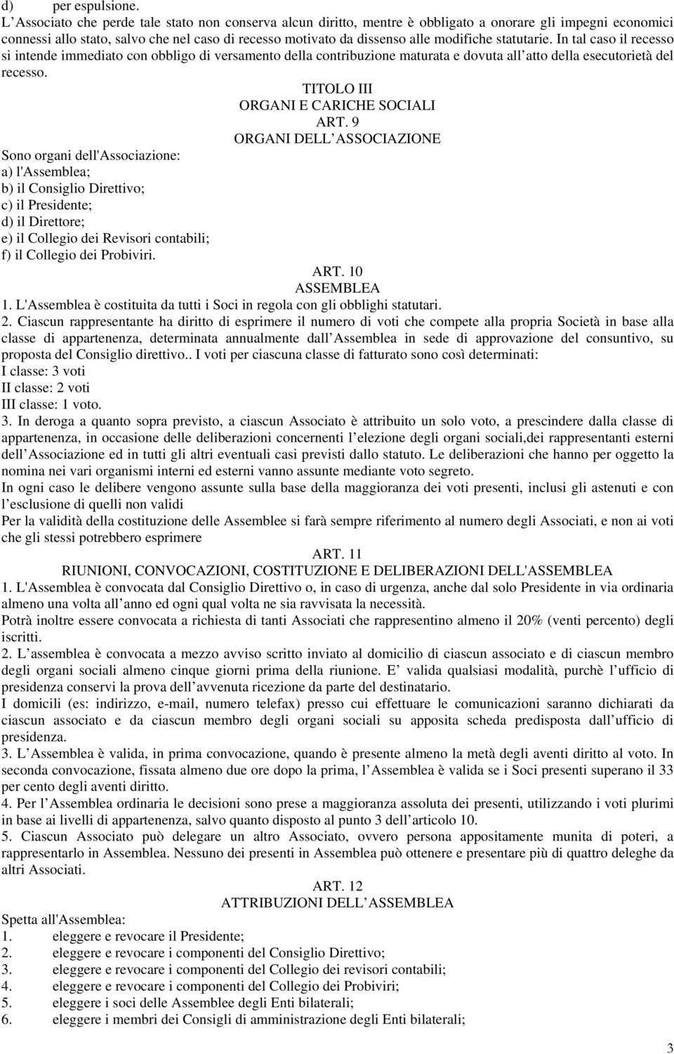 statutarie. In tal caso il recesso si intende immediato con obbligo di versamento della contribuzione maturata e dovuta all atto della esecutorietà del recesso.