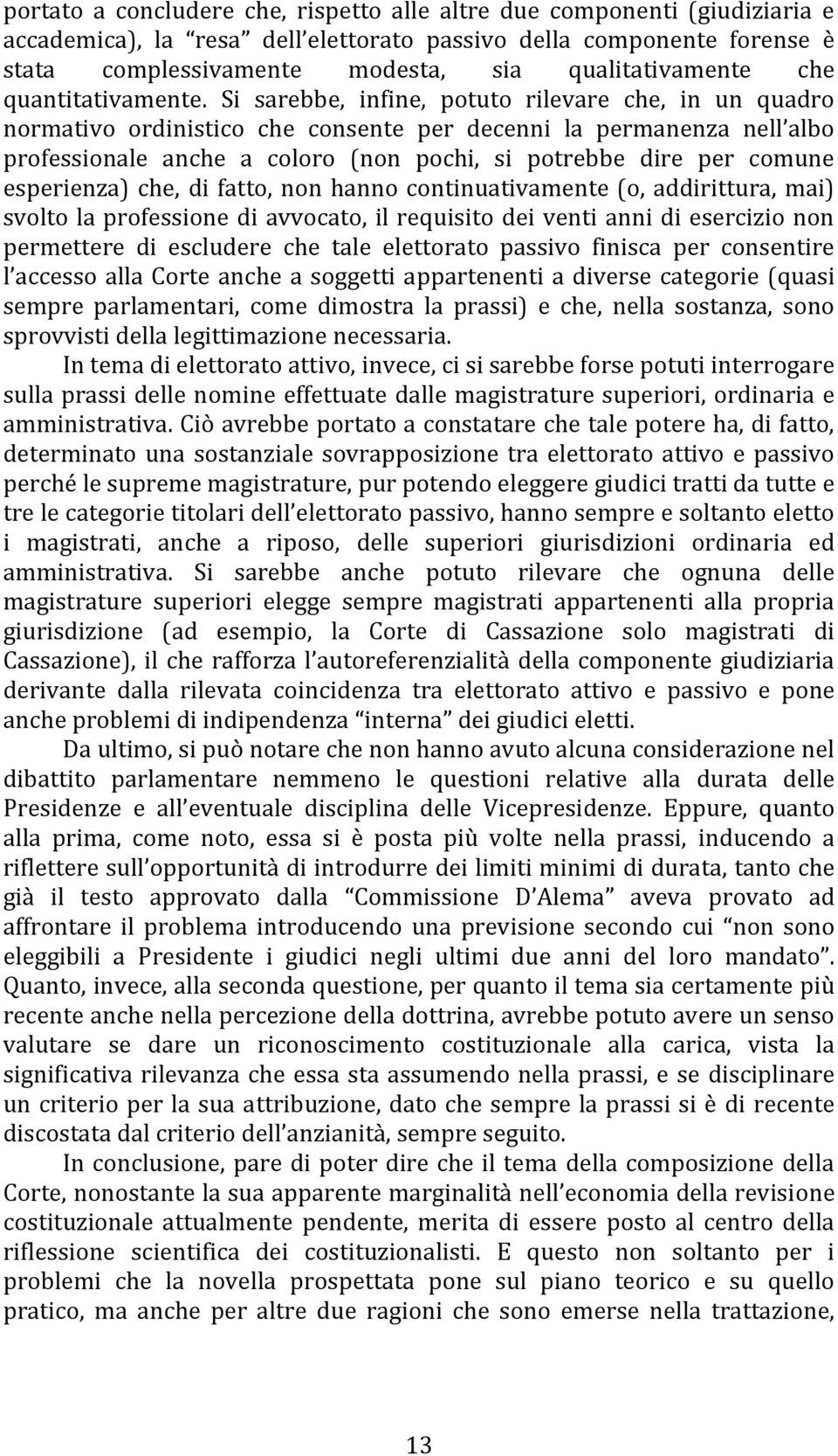 Si sarebbe, infine, potuto rilevare che, in un quadro normativo ordinistico che consente per decenni la permanenza nell albo professionale anche a coloro (non pochi, si potrebbe dire per comune