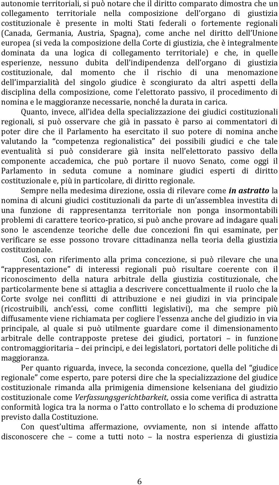 collegamento territoriale) e che, in quelle esperienze, nessuno dubita dell indipendenza dell organo di giustizia costituzionale, dal momento che il rischio di una menomazione dell imparzialità del