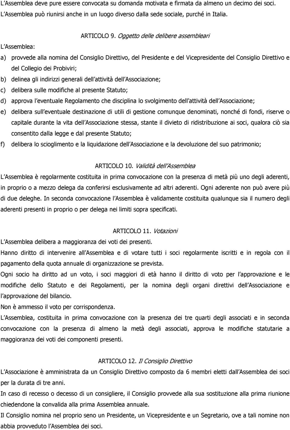 gli indirizzi generali dell attività dell Associazione; c) delibera sulle modifiche al presente Statuto; d) approva l eventuale Regolamento che disciplina lo svolgimento dell attività dell