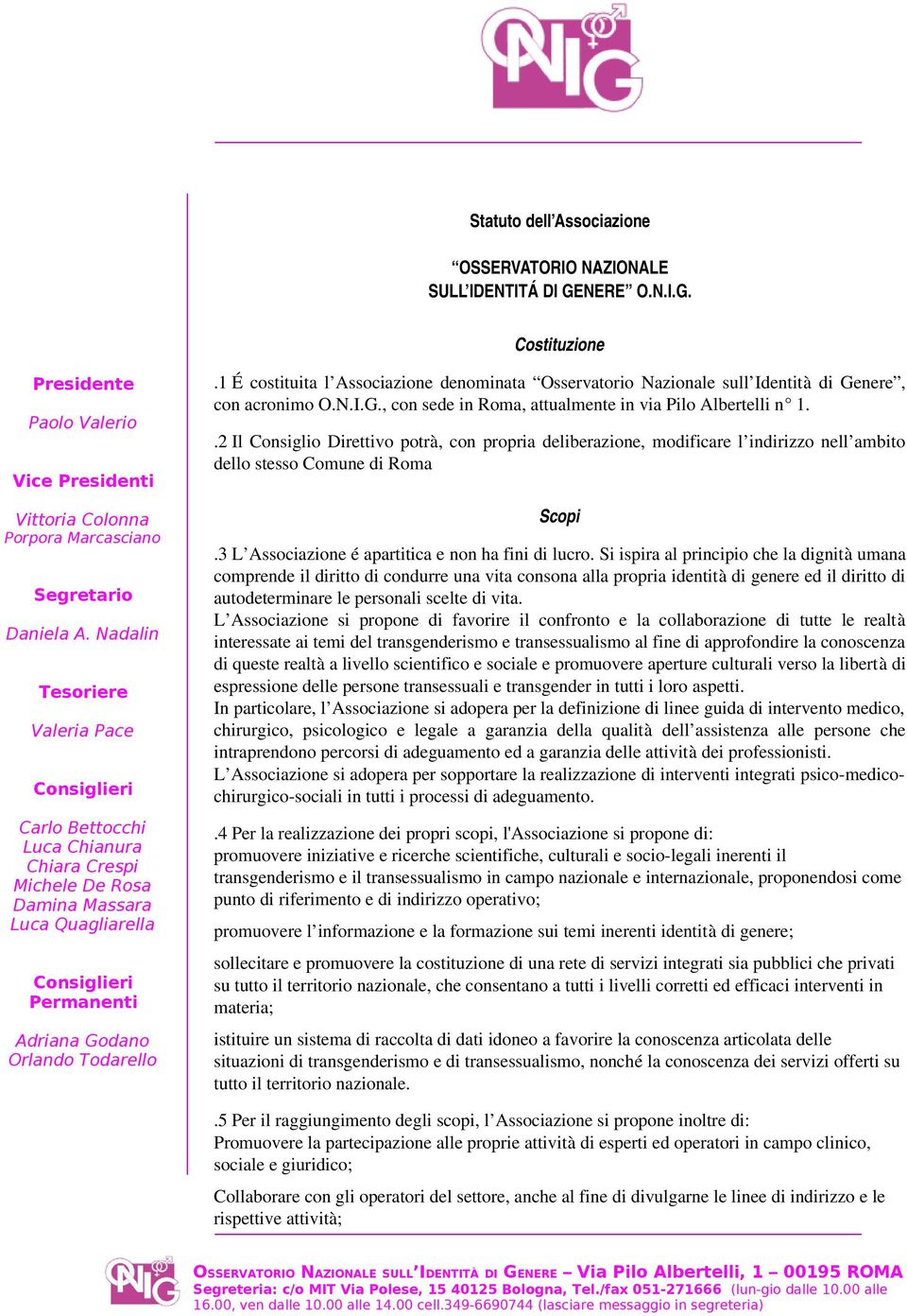 .2 Il Consiglio Direttivo potrà, con propria deliberazione, modificare l indirizzo nell ambito dello stesso Comune di Roma Scopi.3 L Associazione é apartitica e non ha fini di lucro.