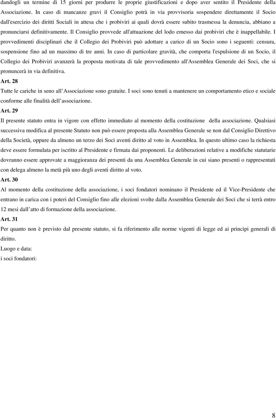 denuncia, abbiano a pronunciarsi definitivamente. Il Consiglio provvede all'attuazione del lodo emesso dai probiviri che è inappellabile.