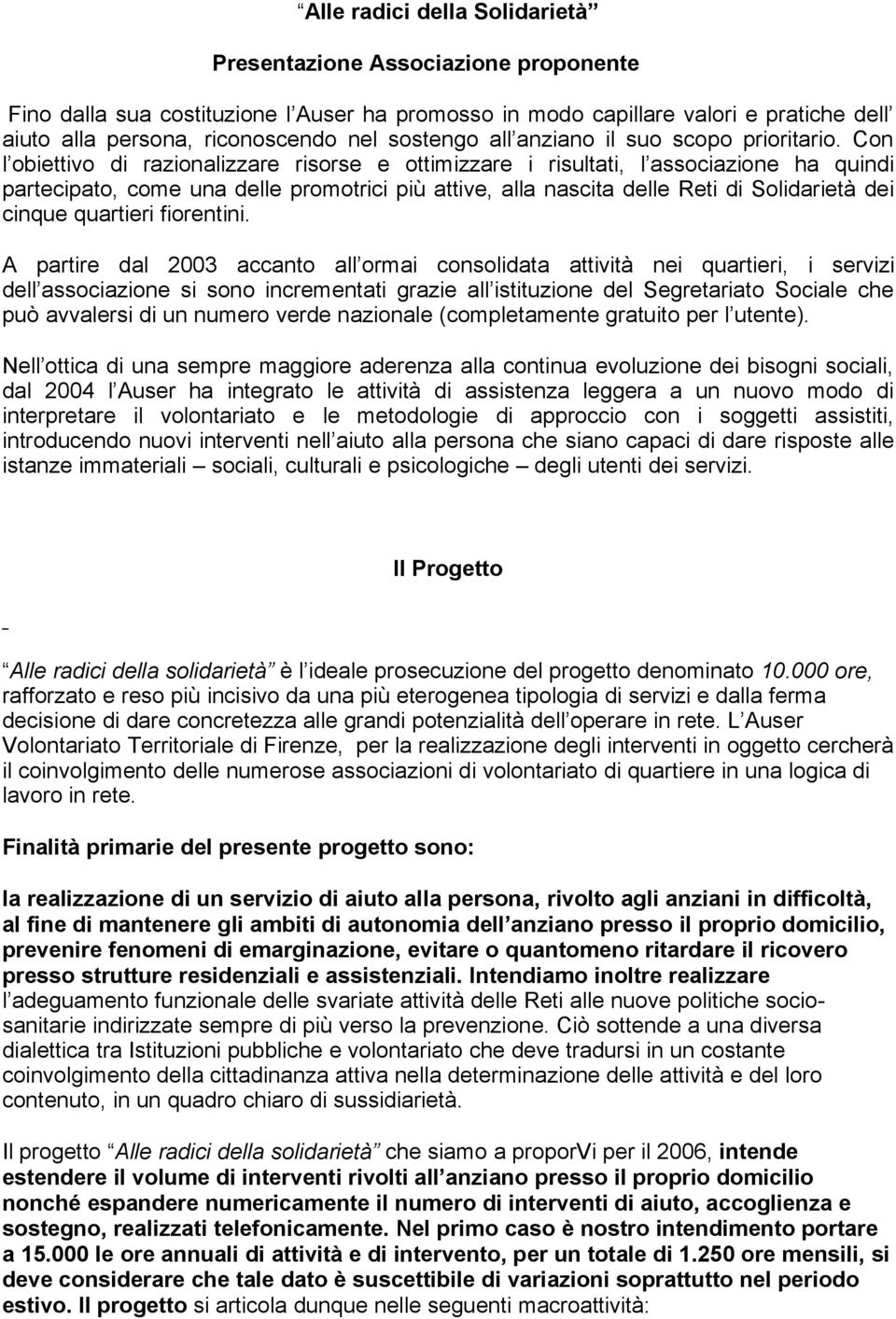 Con l obiettivo di razionalizzare risorse e ottimizzare i risultati, l associazione ha quindi partecipato, come una delle promotrici più attive, alla nascita delle Reti di Solidarietà dei cinque