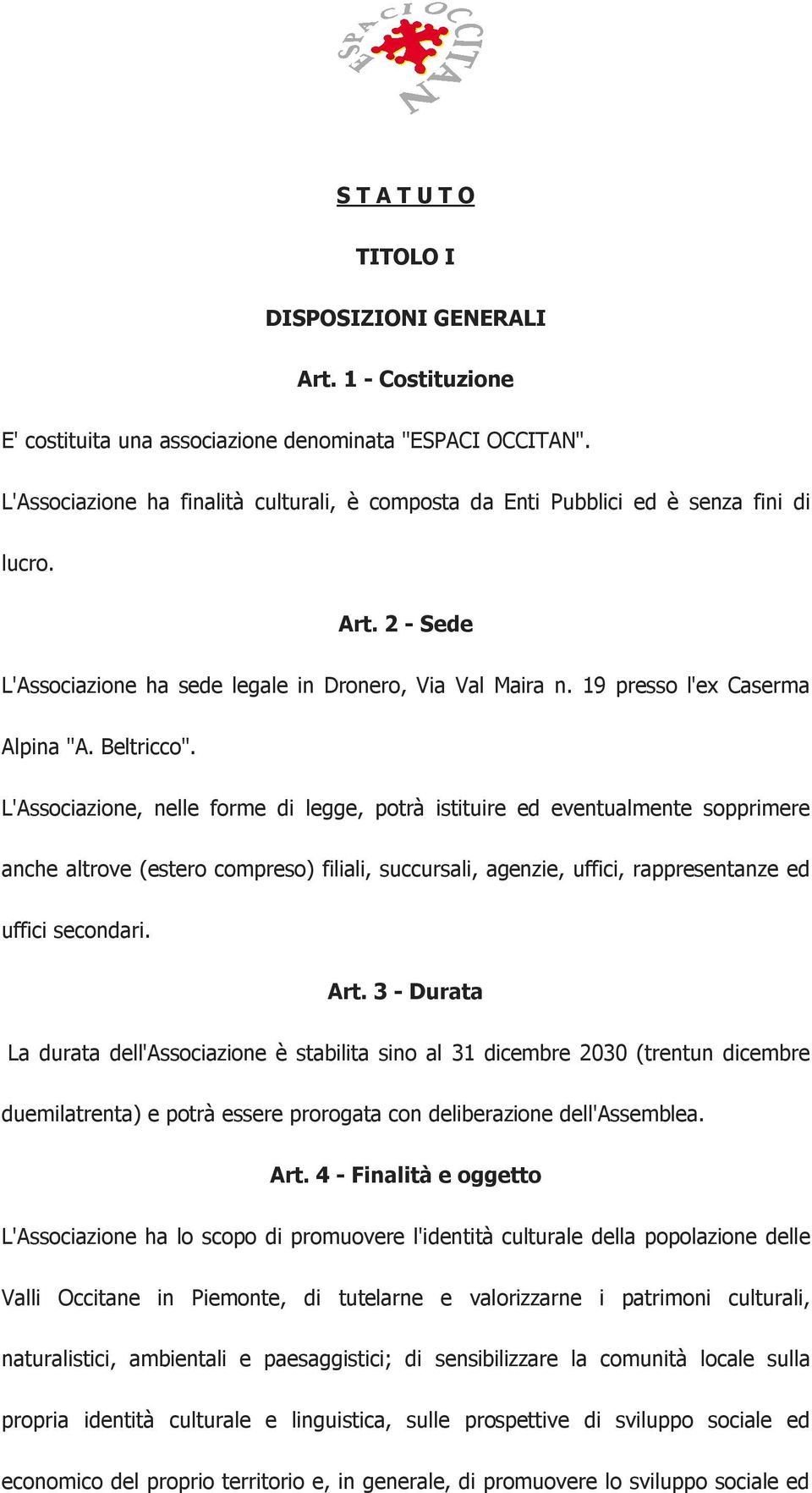 Beltricco". L'Associazione, nelle forme di legge, potrà istituire ed eventualmente sopprimere anche altrove (estero compreso) filiali, succursali, agenzie, uffici, rappresentanze ed uffici secondari.