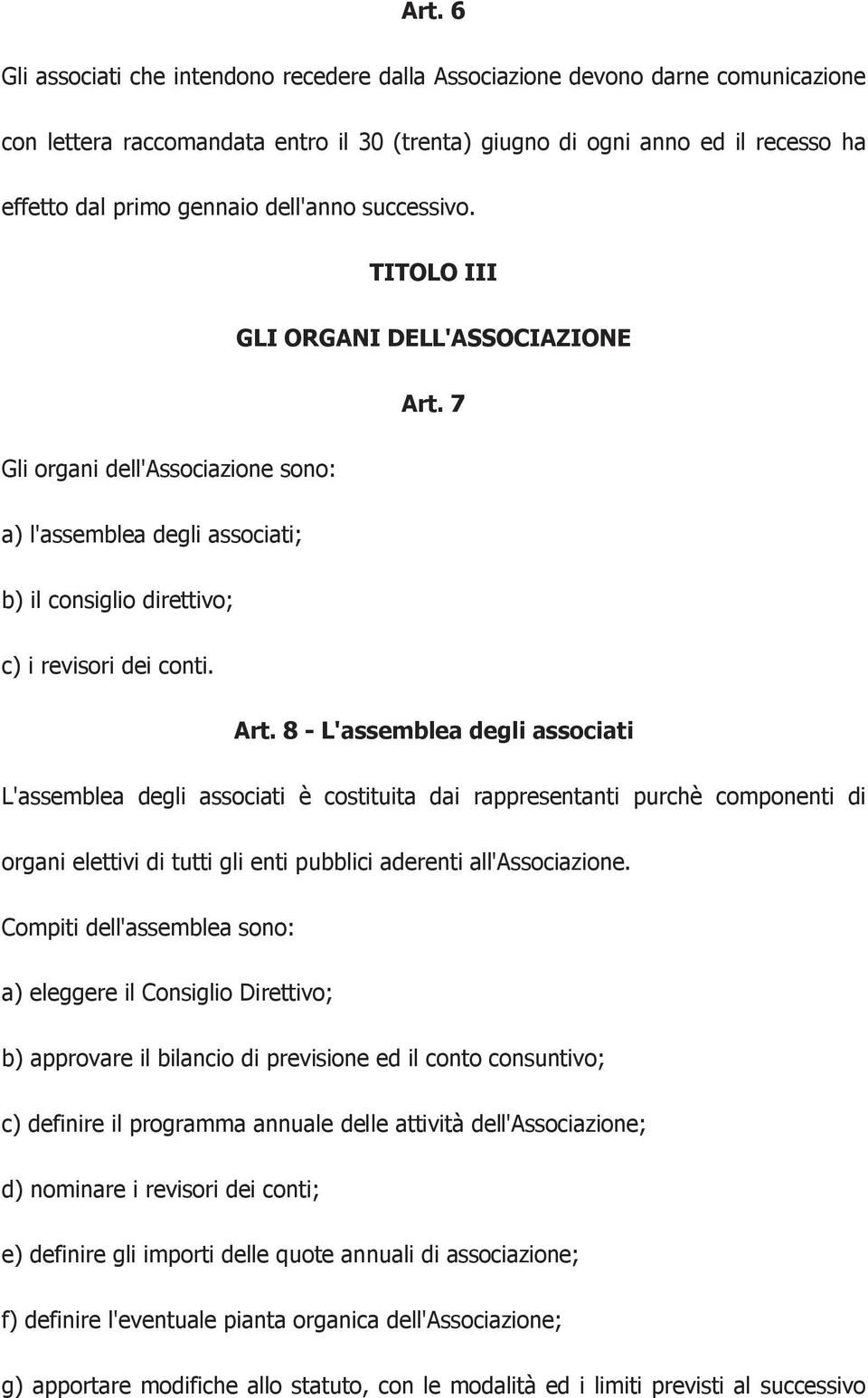 7 Gli organi dell'associazione sono: a) l'assemblea degli associati; b) il consiglio direttivo; c) i revisori dei conti. Art.