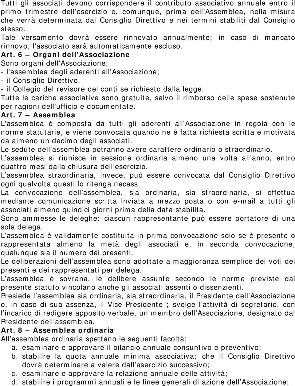 6 Organi dell'associazione Sono organi dell'associazione: - l'assemblea degli aderenti all'associazione; - il Consiglio Direttivo. - il Collegio del revisore dei conti se richiesto dalla legge.