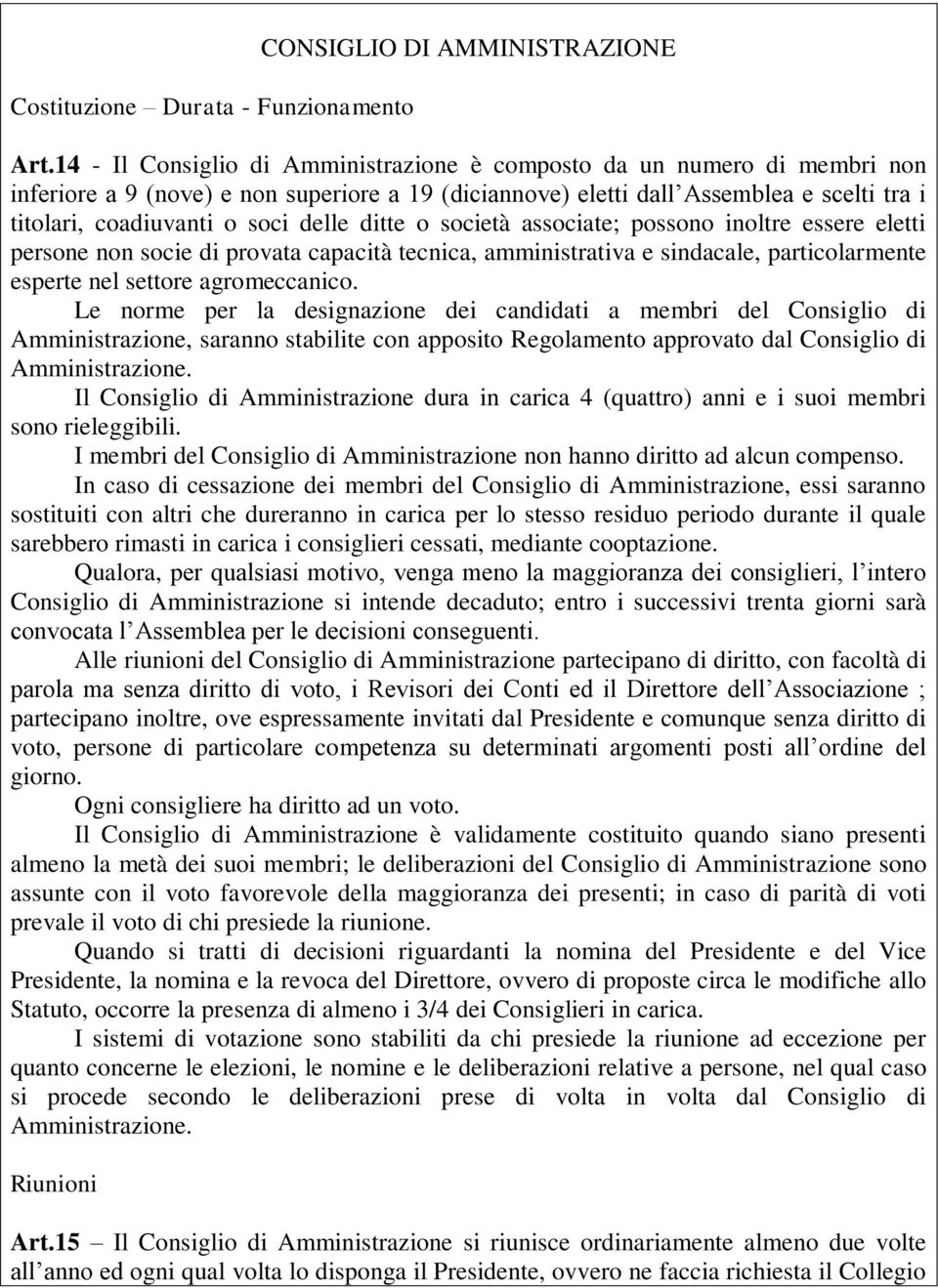 delle ditte o società associate; possono inoltre essere eletti persone non socie di provata capacità tecnica, amministrativa e sindacale, particolarmente esperte nel settore agromeccanico.