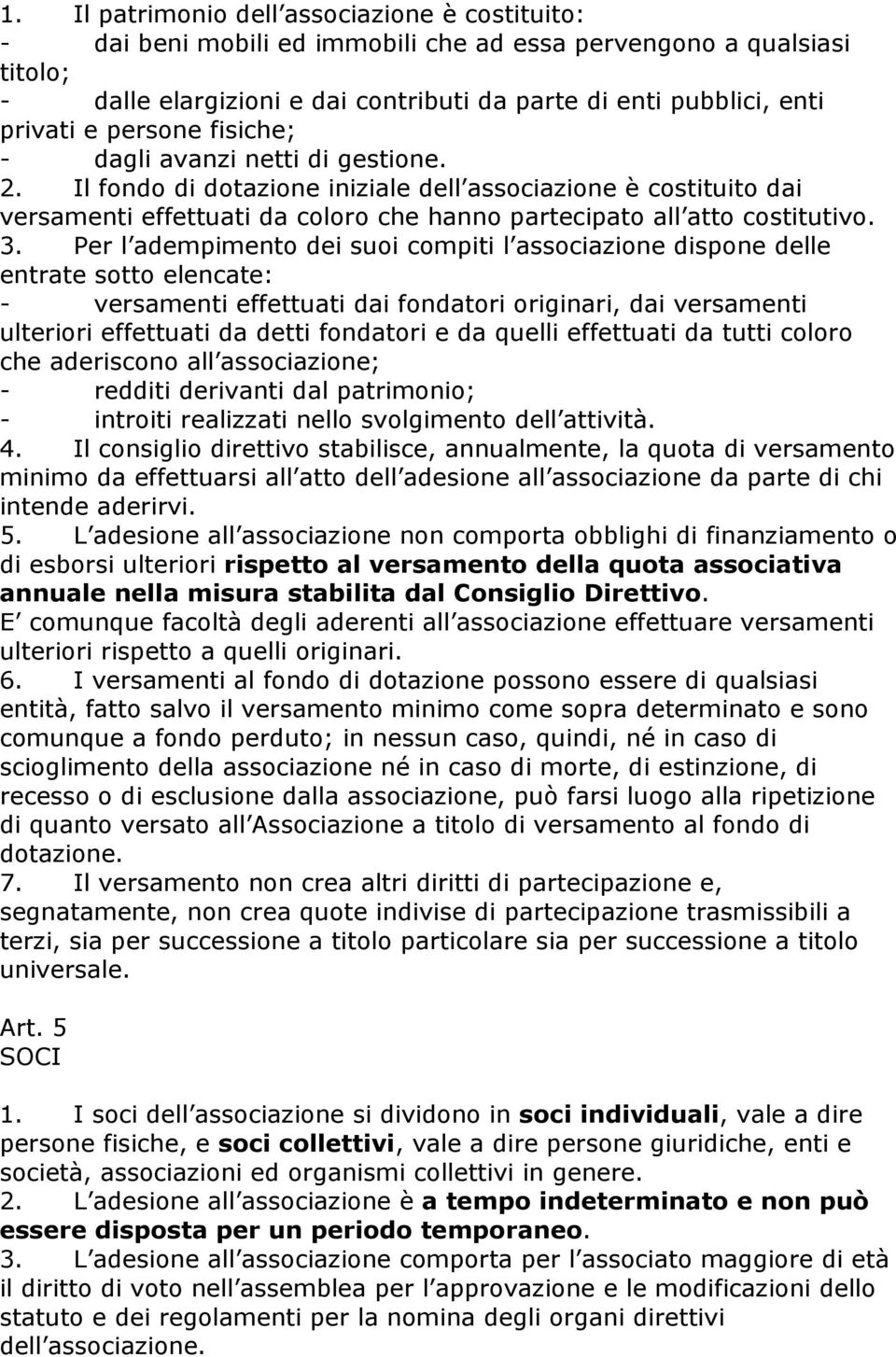 Per l adempimento dei suoi compiti l associazione dispone delle entrate sotto elencate: - versamenti effettuati dai fondatori originari, dai versamenti ulteriori effettuati da detti fondatori e da