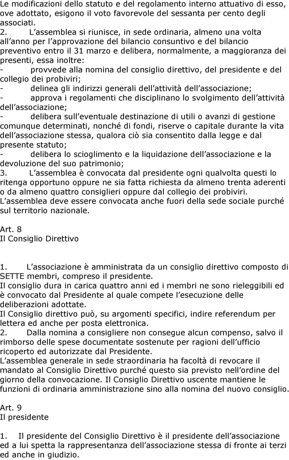 presenti, essa inoltre: - provvede alla nomina del consiglio direttivo, del presidente e del collegio dei probiviri; - delinea gli indirizzi generali dell attività dell associazione; - approva i