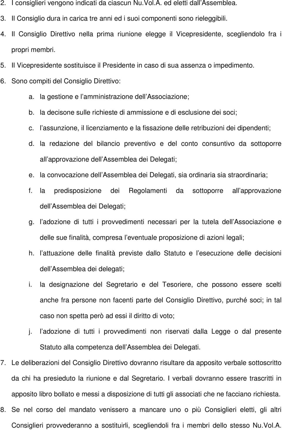 Sono compiti del Consiglio Direttivo: a. la gestione e l amministrazione dell Associazione; b. la decisone sulle richieste di ammissione e di esclusione dei soci; c.