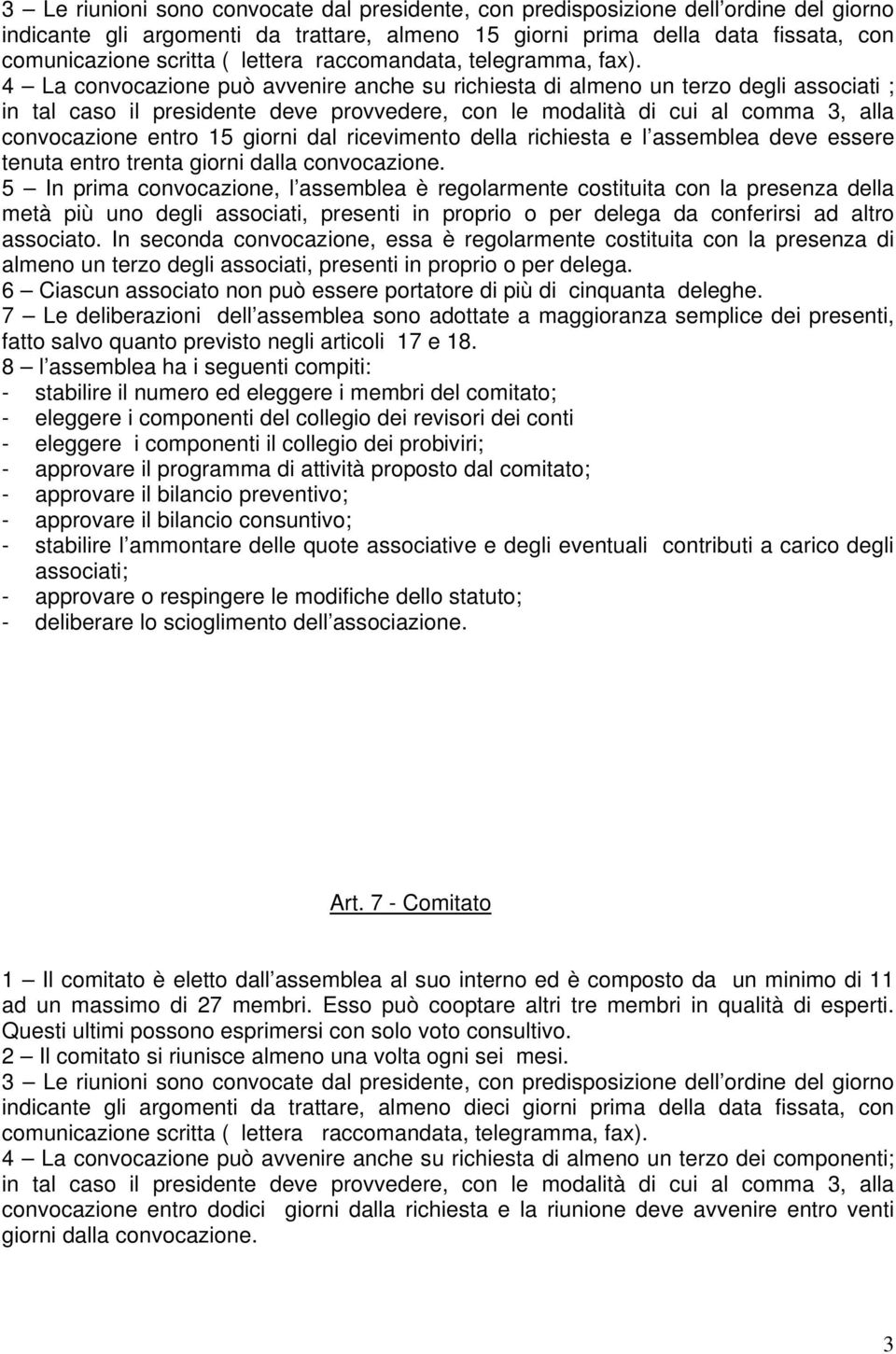 4 La convocazione può avvenire anche su richiesta di almeno un terzo degli associati ; in tal caso il presidente deve provvedere, con le modalità di cui al comma 3, alla convocazione entro 15 giorni