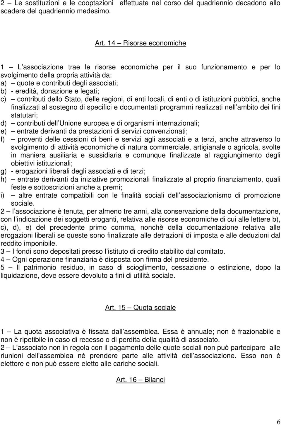 donazione e legati; c) contributi dello Stato, delle regioni, di enti locali, di enti o di istituzioni pubblici, anche finalizzati al sostegno di specifici e documentati programmi realizzati nell