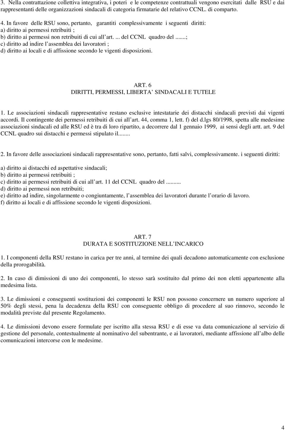 In favore delle RSU sono, pertanto, garantiti complessivamente i seguenti diritti: a) diritto ai permessi retribuiti ; b) diritto ai permessi non retribuiti di cui all art.... del CCNL quadro del.