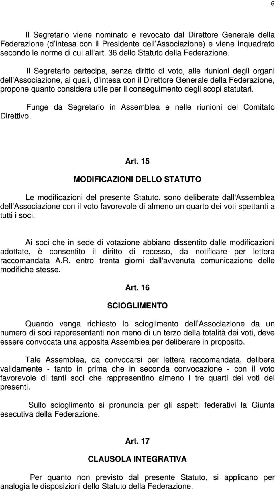 Il Segretario partecipa, senza diritto di voto, alle riunioni degli organi dell Associazione, ai quali, d intesa con il Direttore Generale della Federazione, propone quanto considera utile per il