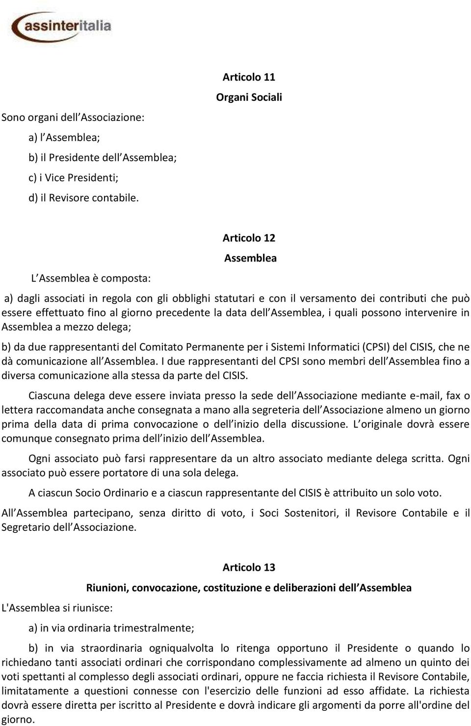 giorno precedente la data dell Assemblea, i quali possono intervenire in Assemblea a mezzo delega; b) da due rappresentanti del Comitato Permanente per i Sistemi Informatici (CPSI) del CISIS, che ne