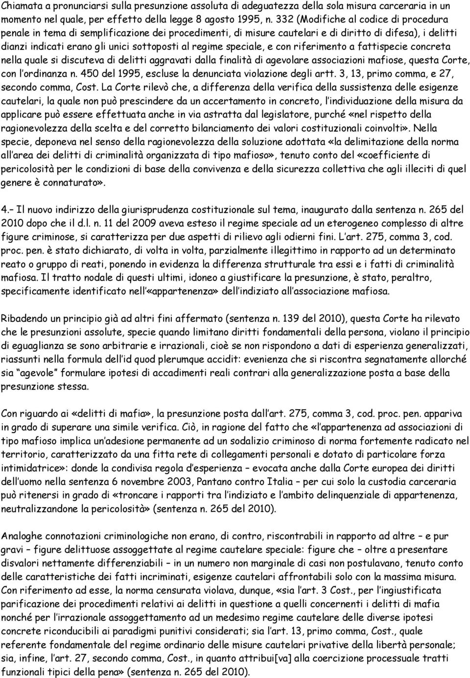 speciale, e con riferimento a fattispecie concreta nella quale si discuteva di delitti aggravati dalla finalità di agevolare associazioni mafiose, questa Corte, con l ordinanza n.