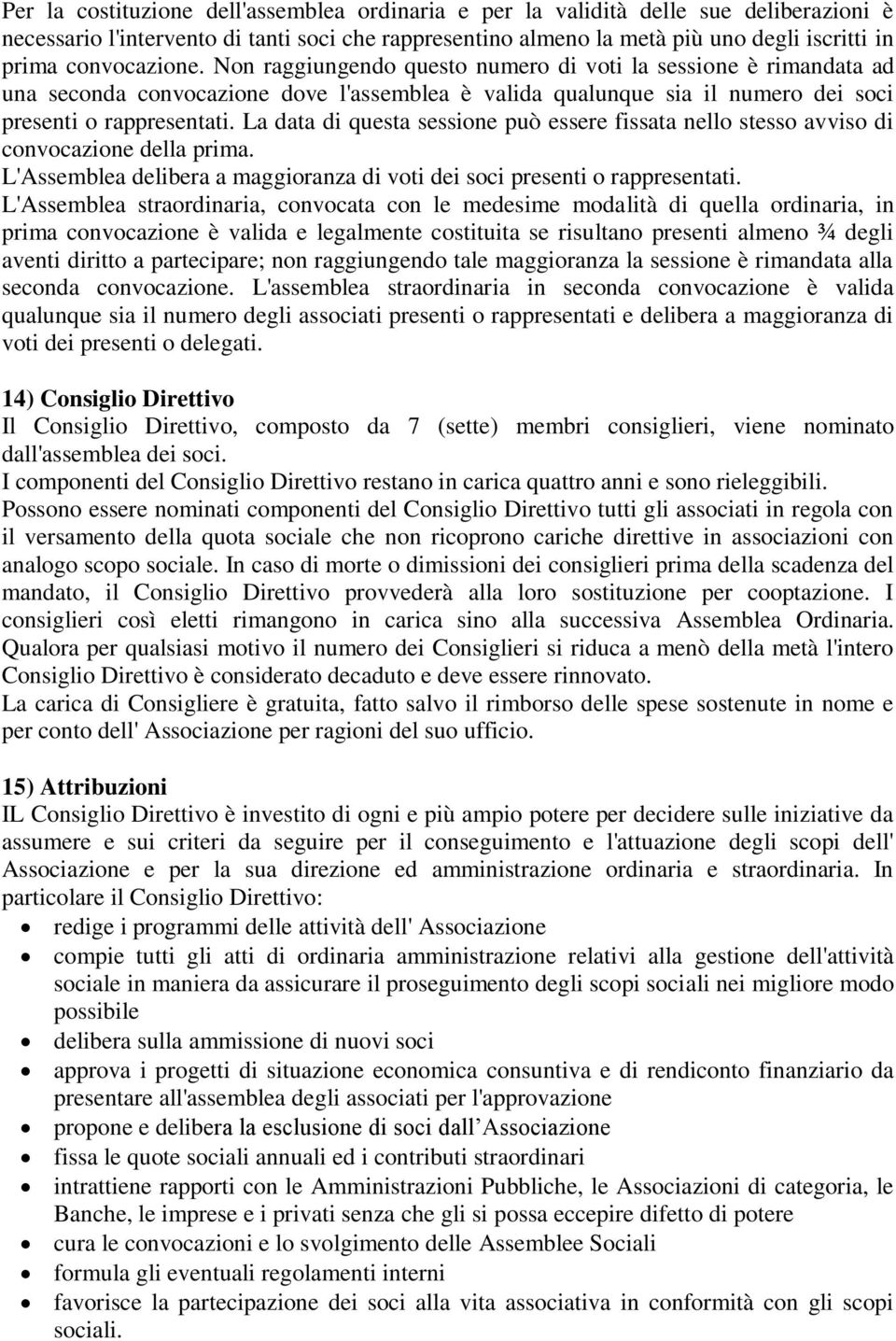 La data di questa sessione può essere fissata nello stesso avviso di convocazione della prima. L'Assemblea delibera a maggioranza di voti dei soci presenti o rappresentati.