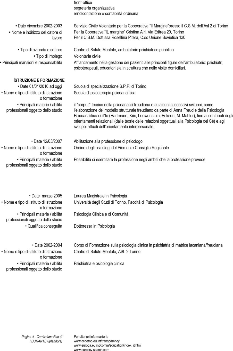 so Unione Sovietica 130 Centro di Salute Mentale, ambulatorio psichiatrico pubblico Volontaria civile Affiancamento nella gestione dei pazienti alle principali figure dell ambulatorio: psichiatri,