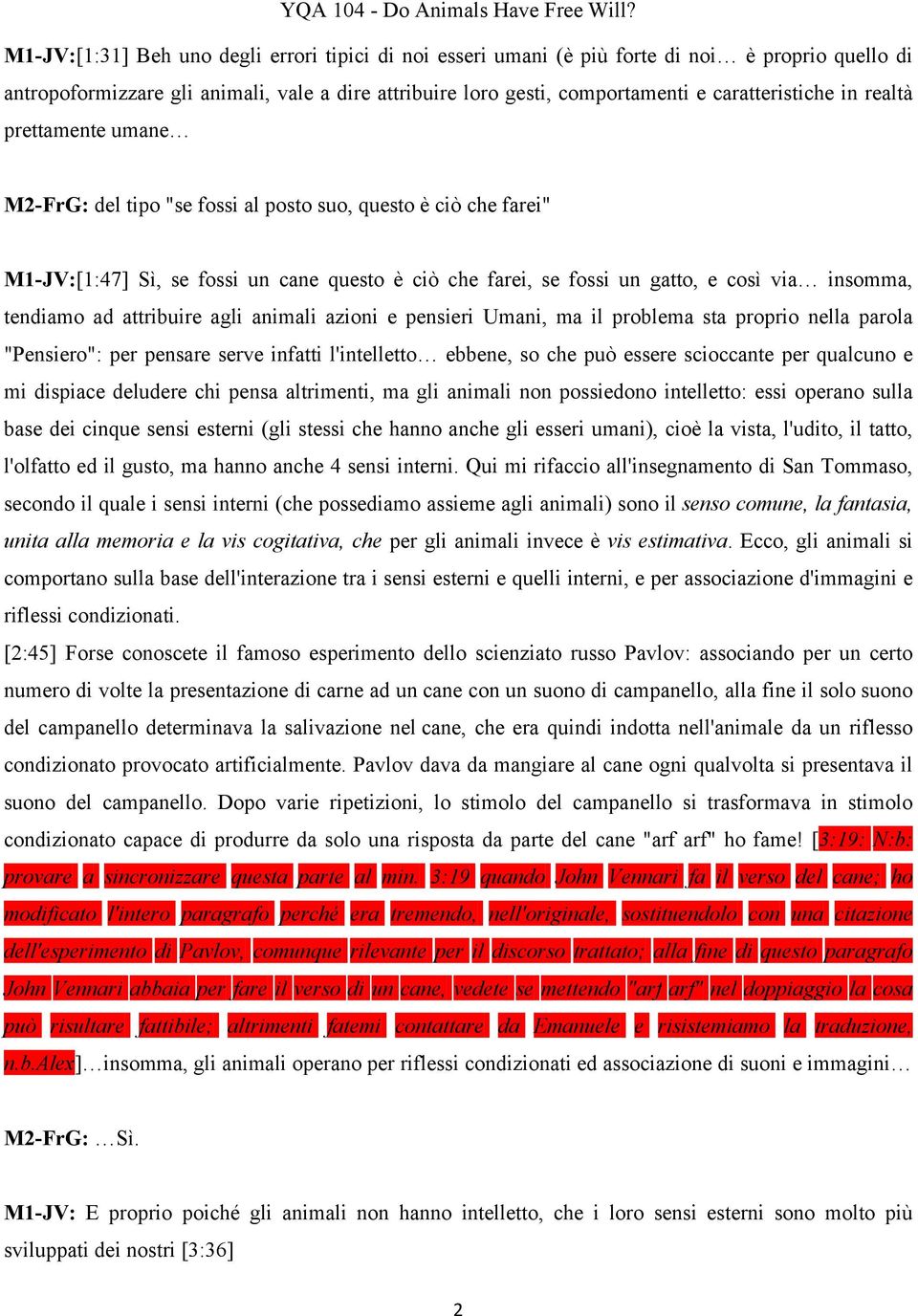 ad attribuire agli animali azioni e pensieri Umani, ma il problema sta proprio nella parola "Pensiero": per pensare serve infatti l'intelletto ebbene, so che può essere scioccante per qualcuno e mi