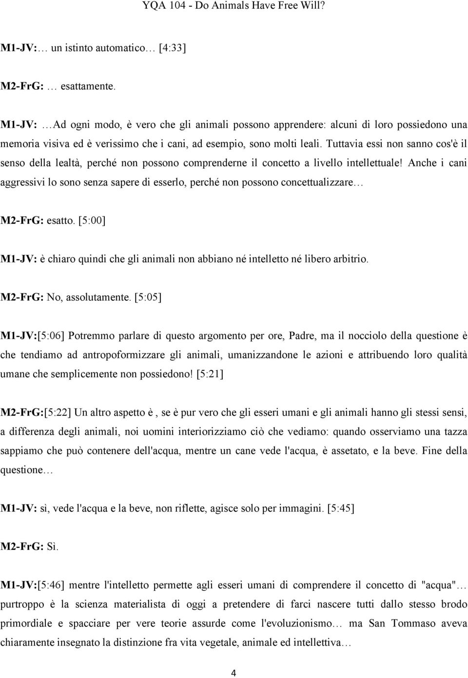 Tuttavia essi non sanno cos'è il senso della lealtà, perché non possono comprenderne il concetto a livello intellettuale!