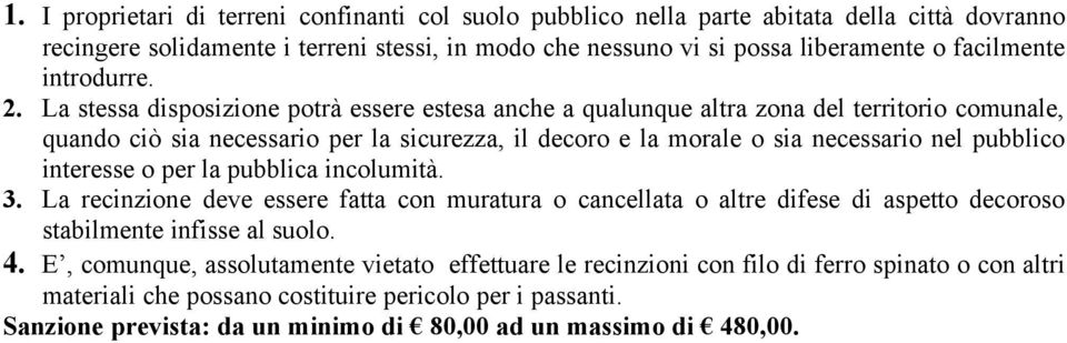 La stessa disposizione potrà essere estesa anche a qualunque altra zona del territorio comunale, quando ciò sia necessario per la sicurezza, il decoro e la morale o sia necessario