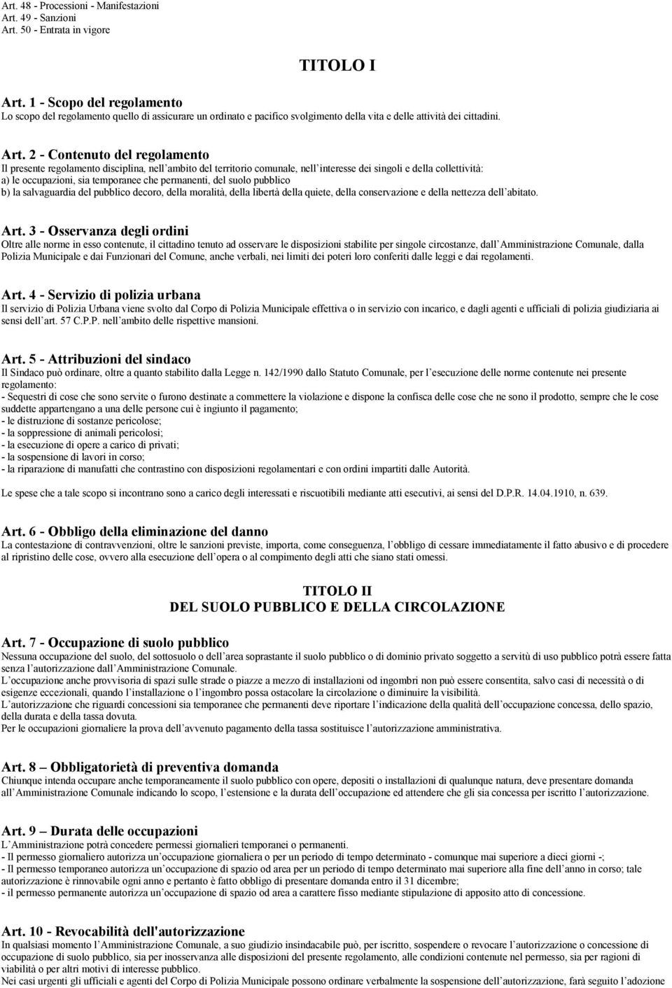 2 - Contenuto del regolamento Il presente regolamento disciplina, nell ambito del territorio comunale, nell interesse dei singoli e della collettività: a) le occupazioni, sia temporanee che