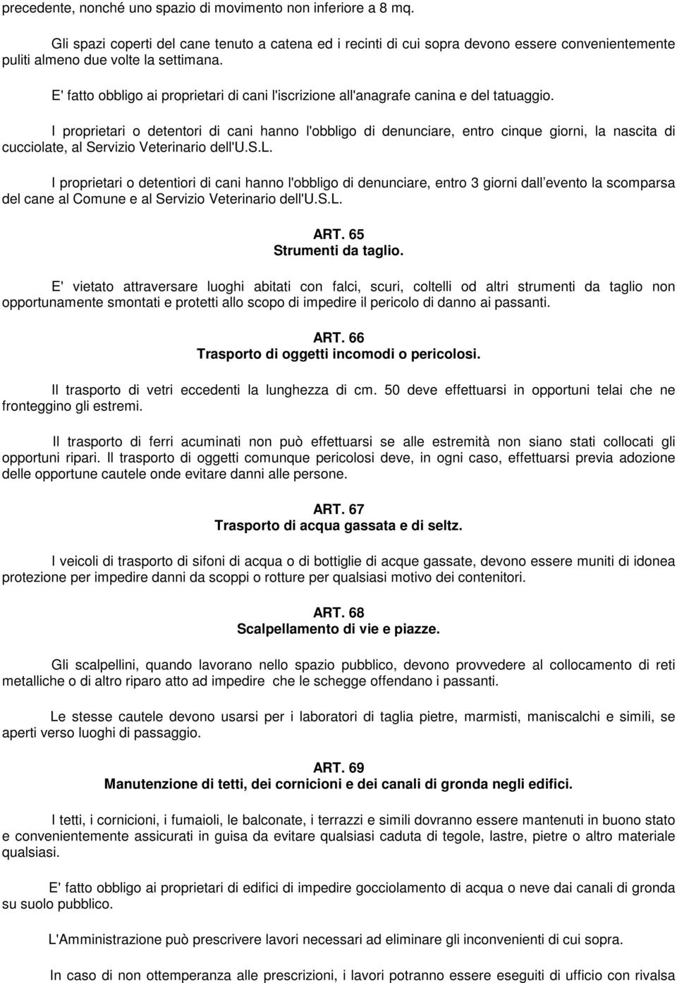 E' fatto obbligo ai proprietari di cani l'iscrizione all'anagrafe canina e del tatuaggio.