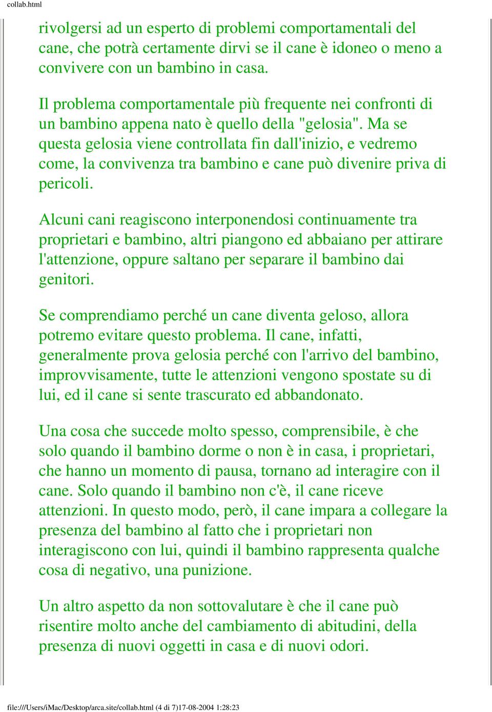 Ma se questa gelosia viene controllata fin dall'inizio, e vedremo come, la convivenza tra bambino e cane può divenire priva di pericoli.