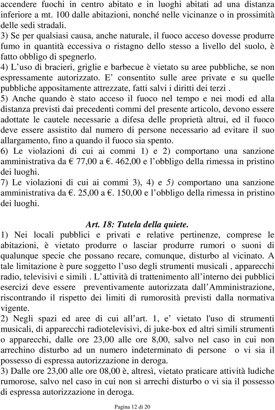 4) L uso di bracieri, griglie e barbecue è vietato su aree pubbliche, se non espressamente autorizzato.