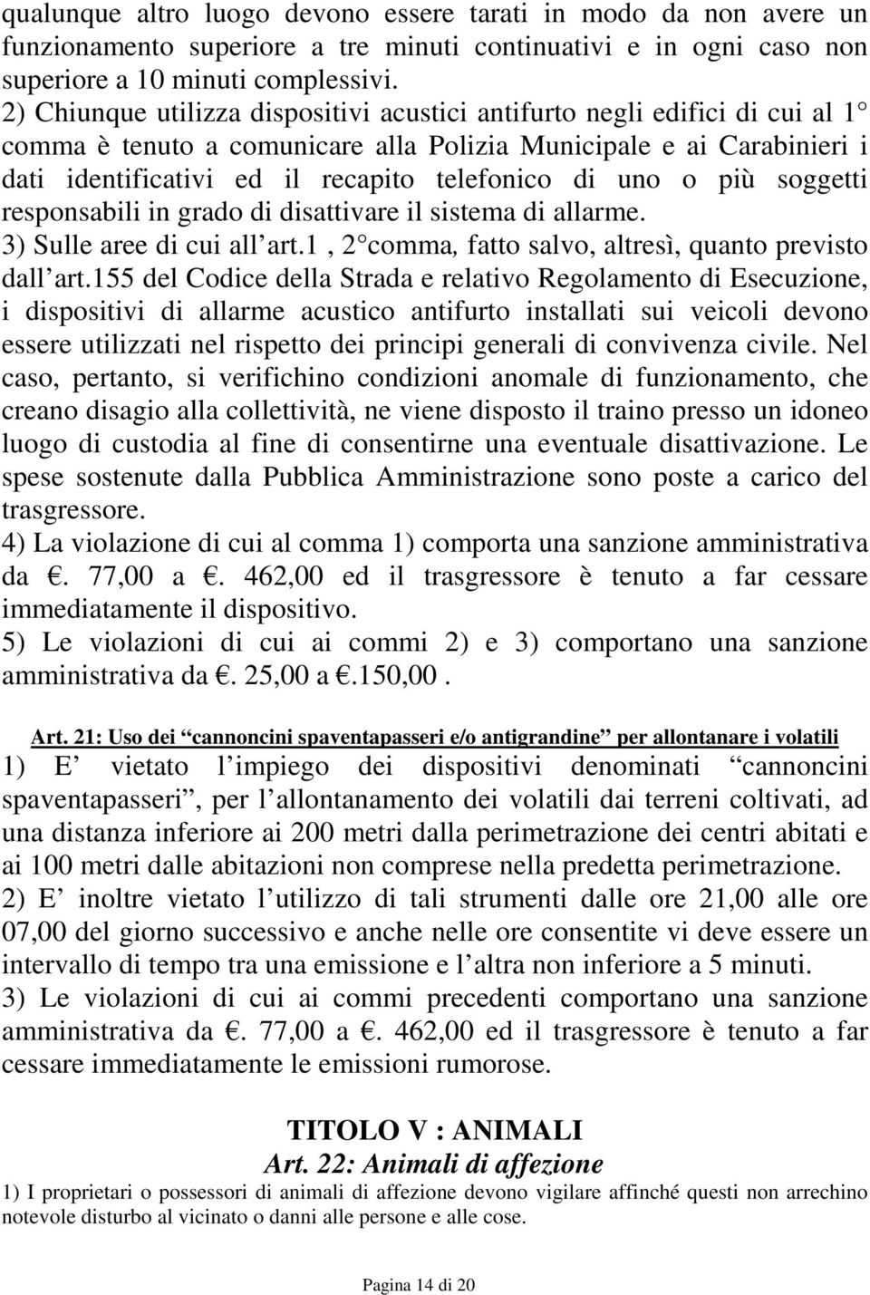 uno o più soggetti responsabili in grado di disattivare il sistema di allarme. 3) Sulle aree di cui all art.1, 2 comma, fatto salvo, altresì, quanto previsto dall art.