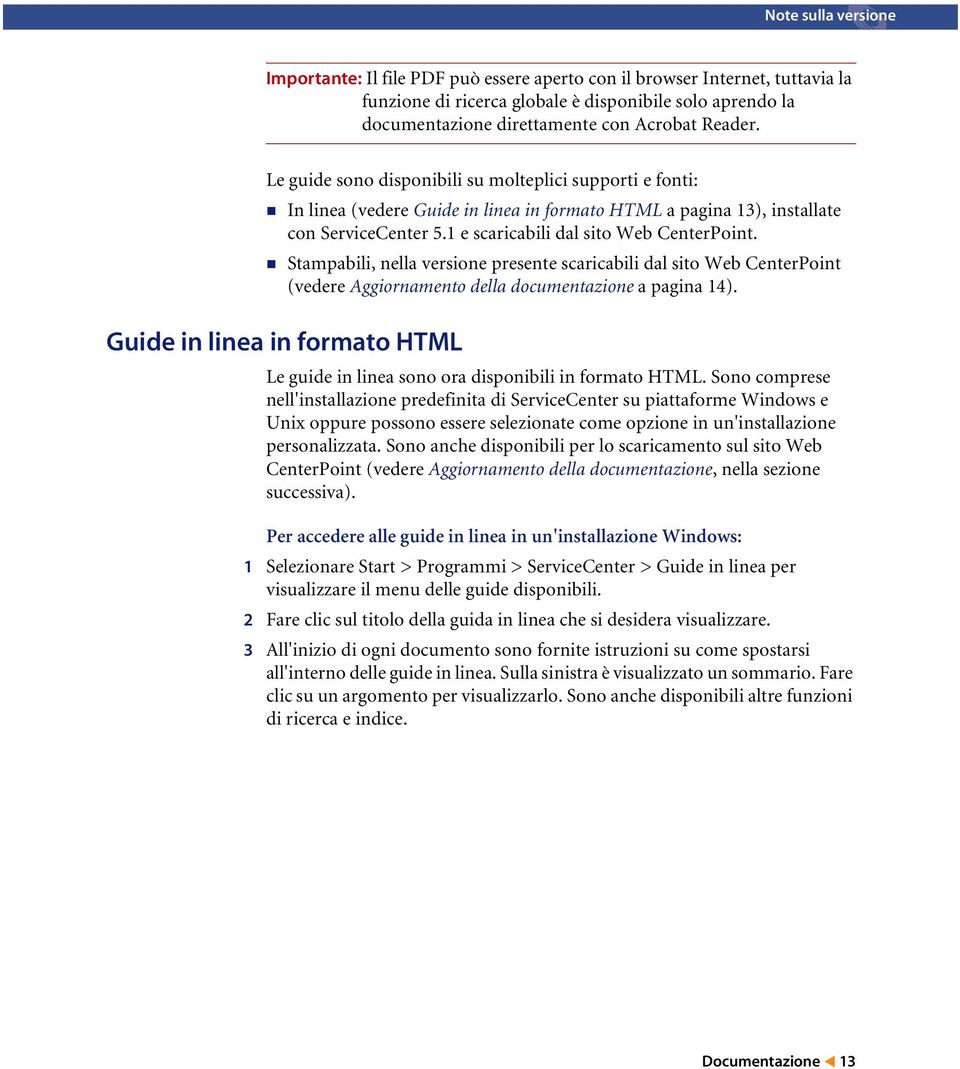 Stampabili, nella versione presente scaricabili dal sito Web CenterPoint (vedere Aggiornamento della documentazione a pagina 14).