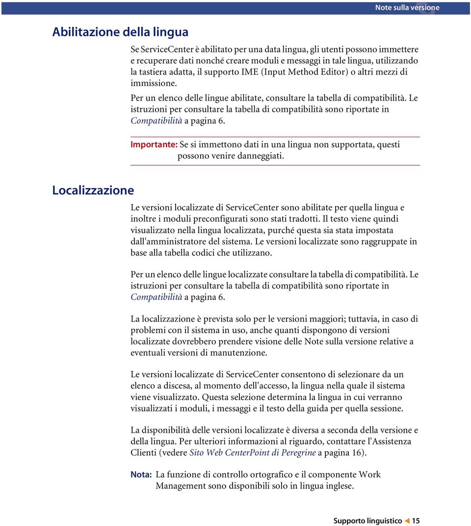 Le istruzioni per consultare la tabella di compatibilità sono riportate in Compatibilità a pagina 6. Importante: Se si immettono dati in una lingua non supportata, questi possono venire danneggiati.