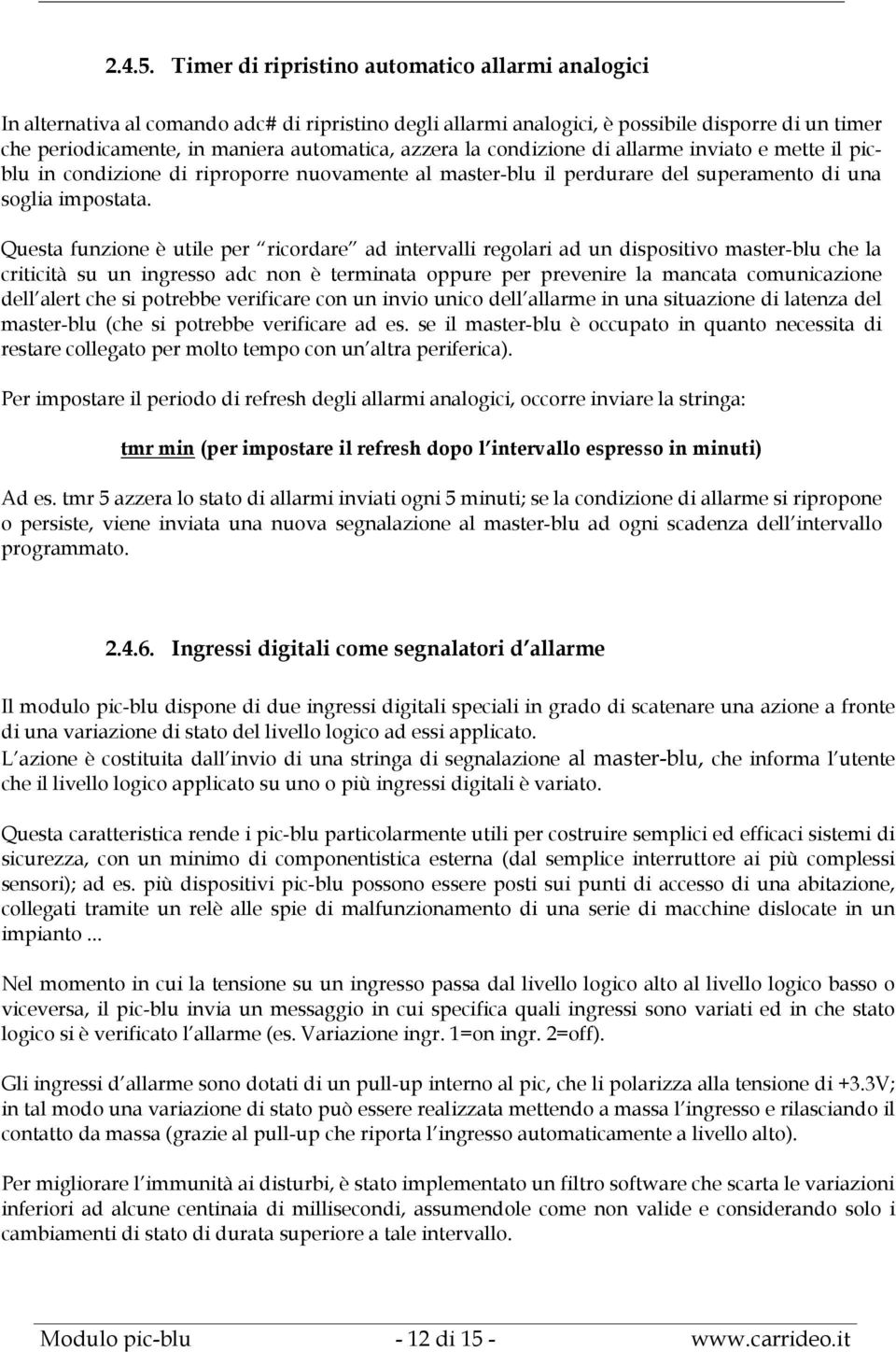 azzera la condizione di allarme inviato e mette il picblu in condizione di riproporre nuovamente al master-blu il perdurare del superamento di una soglia impostata.