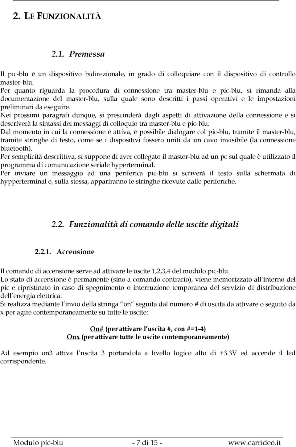 eseguire. Nei prossimi paragrafi dunque, si prescinderà dagli aspetti di attivazione della connessione e si descriverà la sintassi dei messaggi di colloquio tra master-blu e pic-blu.