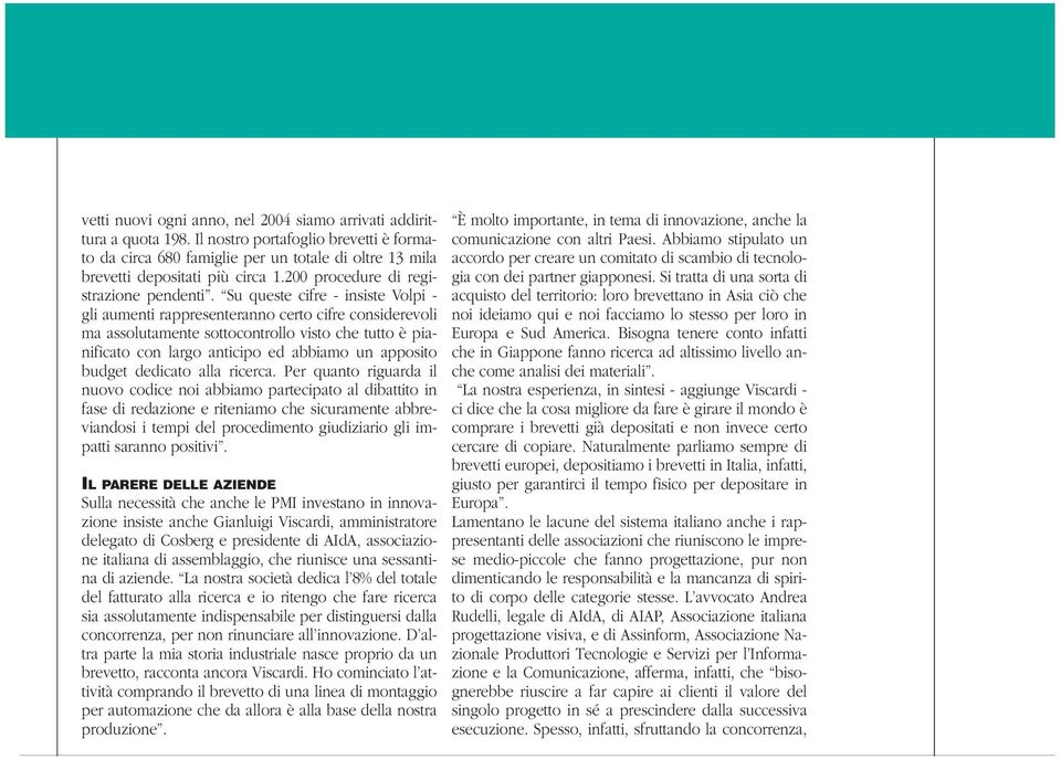 Su queste cifre - insiste Volpi - gli aumenti rappresenteranno certo cifre consierevoli ma assolutamente sottocontrollo visto che tutto è pianificato con largo anticipo e abbiamo un apposito buget