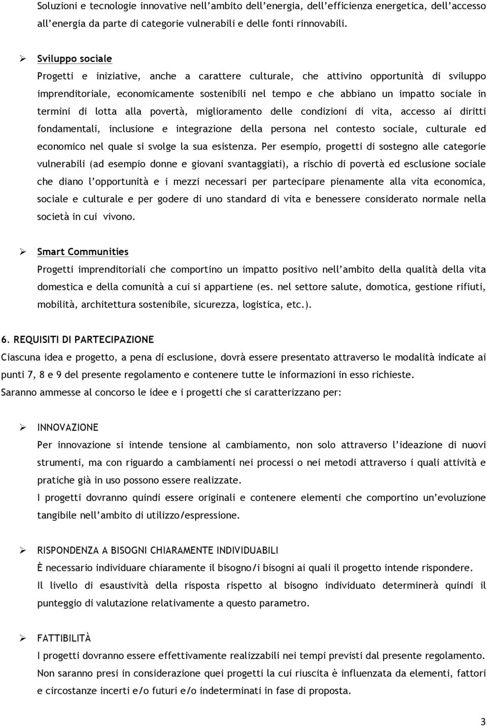 termini di lotta alla povertà, miglioramento delle condizioni di vita, accesso ai diritti fondamentali, inclusione e integrazione della persona nel contesto sociale, culturale ed economico nel quale