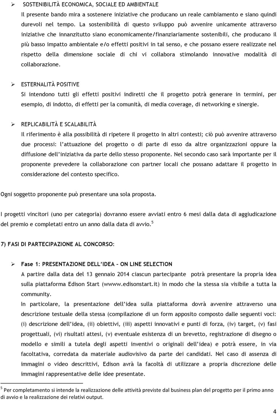 effetti positivi in tal senso, e che possano essere realizzate nel rispetto della dimensione sociale di chi vi collabora stimolando innovative modalità di collaborazione.