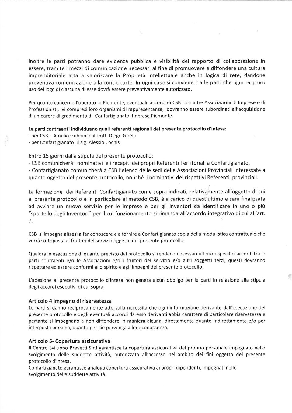 ln ogni caso si conviene tra le parti che ogni reciproco uso del logo di ciascuna di esse dovrà essere preventivamente autorizzato.