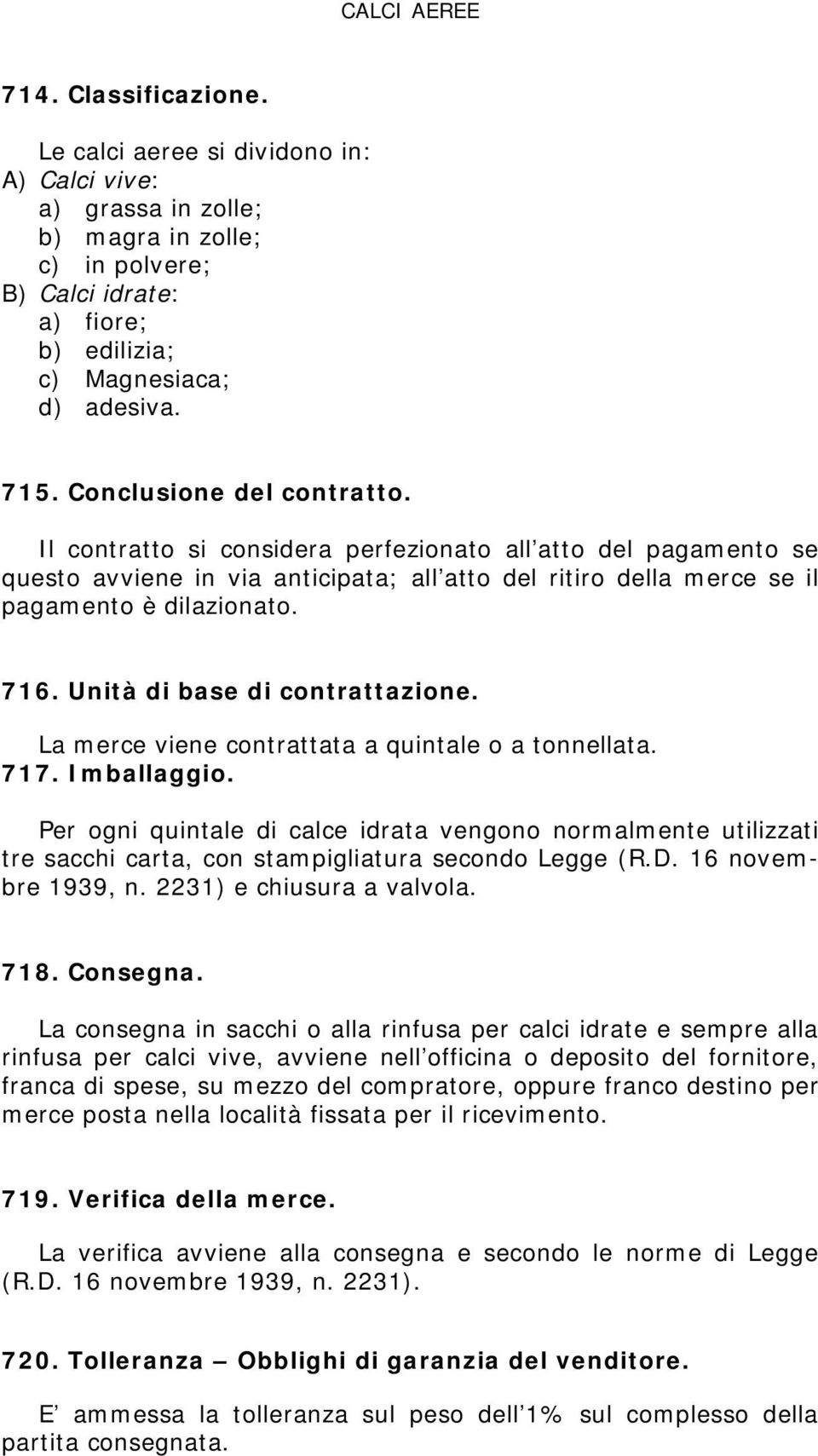 Unità di base di contrattazione. La merce viene contrattata a quintale o a tonnellata. 717. Imballaggio.