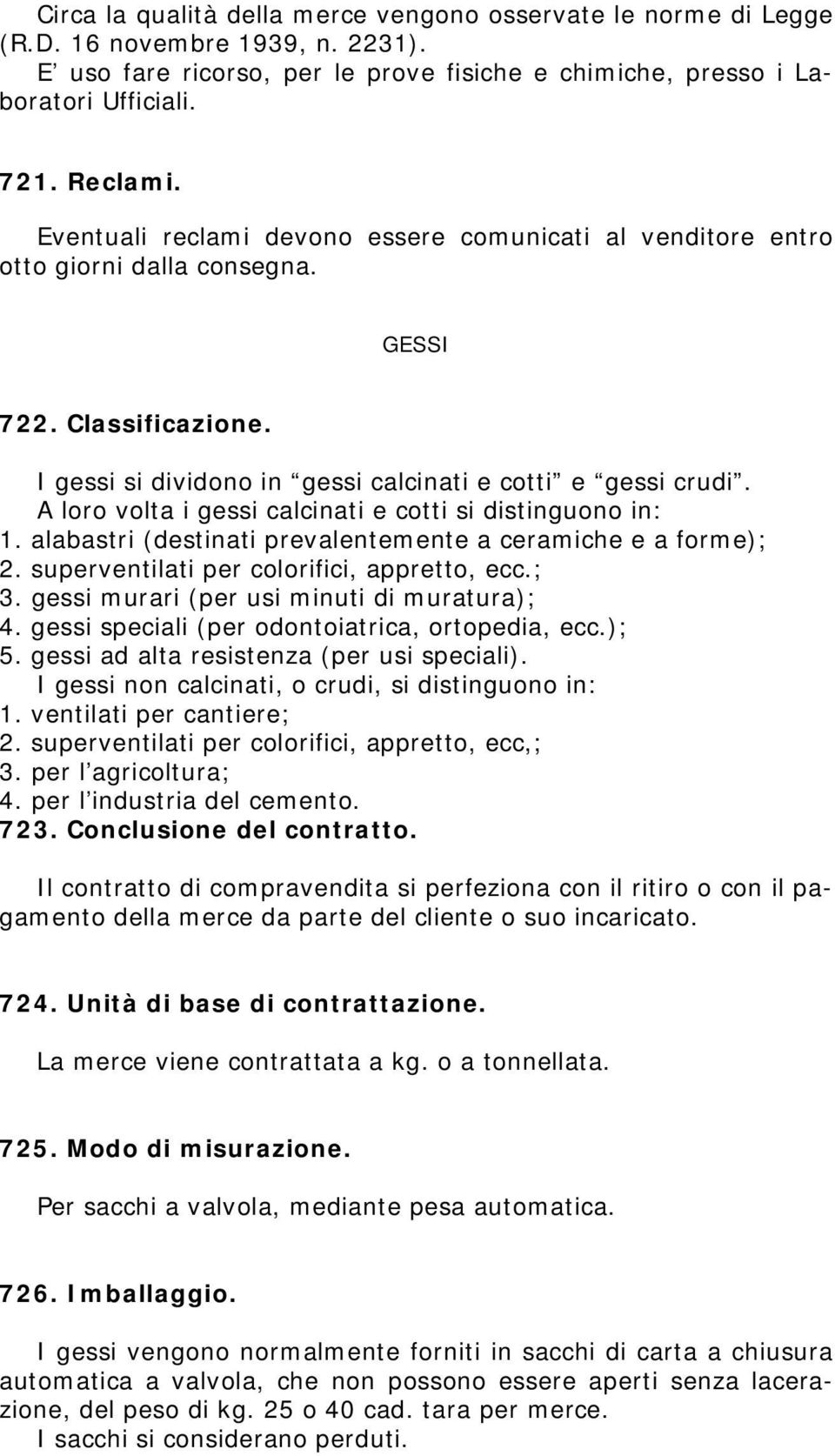 A loro volta i gessi calcinati e cotti si distinguono in: 1. alabastri (destinati prevalentemente a ceramiche e a forme); 2. superventilati per colorifici, appretto, ecc.; 3.