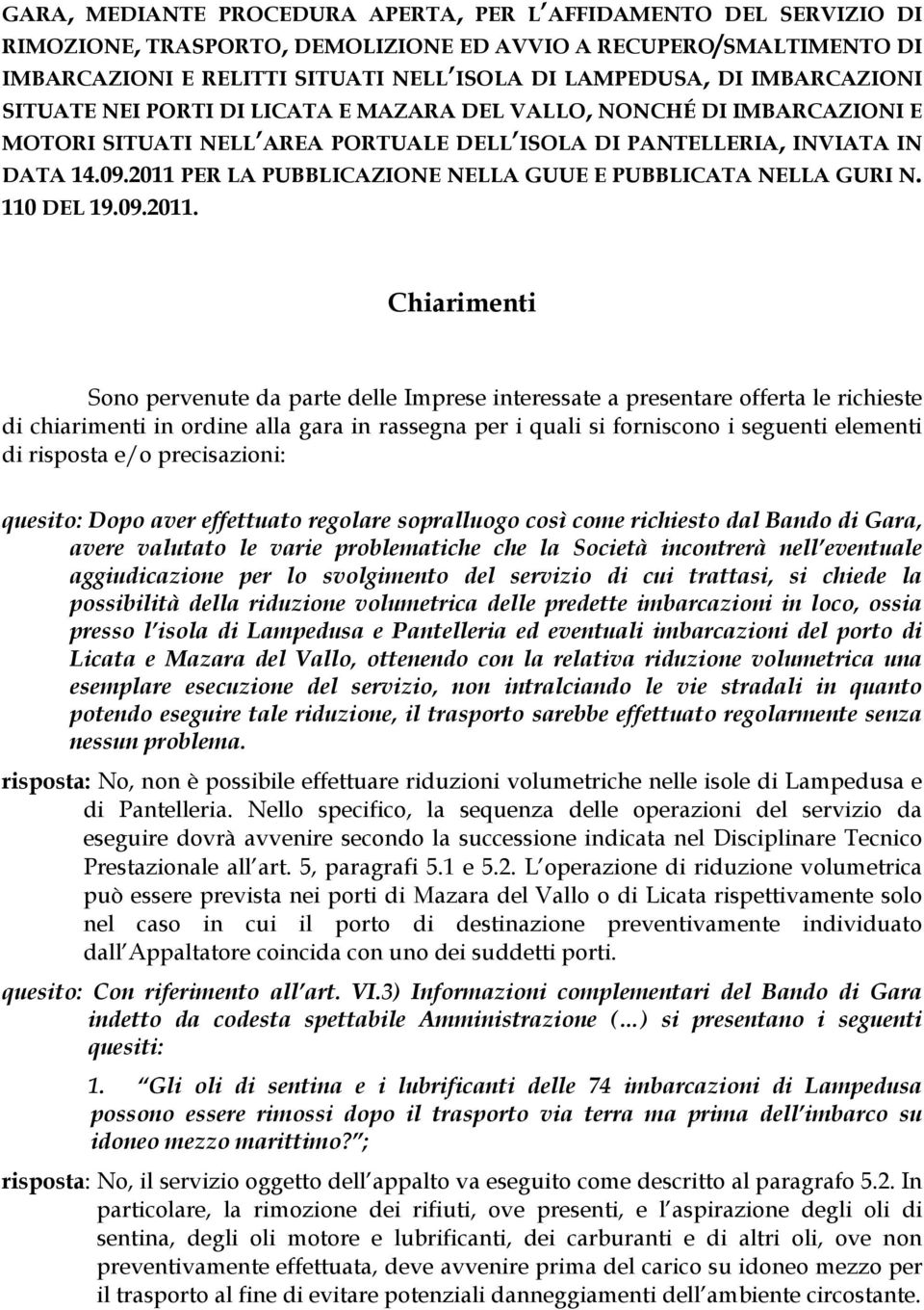 2011 PER LA PUBBLICAZIONE NELLA GUUE E PUBBLICATA NELLA GURI N. 110 DEL 19.09.2011. Chiarimenti Sono pervenute da parte delle Imprese interessate a presentare offerta le richieste di chiarimenti in