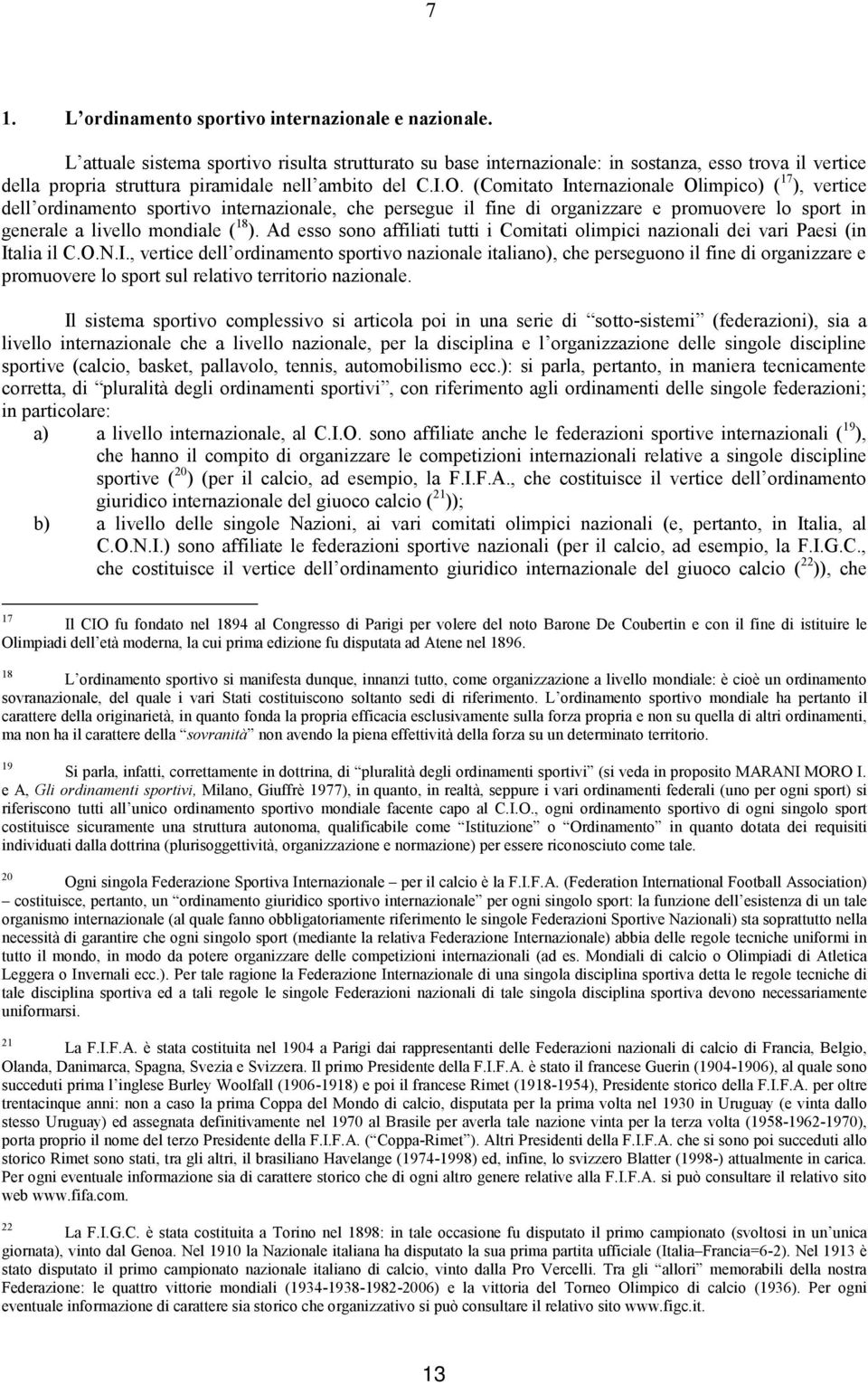 (Comitato Internazionale Olimpico) ( 17 ), vertice dell ordinamento sportivo internazionale, che persegue il fine di organizzare e promuovere lo sport in generale a livello mondiale ( 18 ).