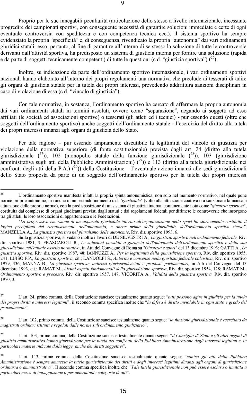 ), il sistema sportivo ha sempre evidenziato la propria specificità e, di conseguenza, rivendicato la propria autonomia dai vari ordinamenti giuridici statali: esso, pertanto, al fine di garantire