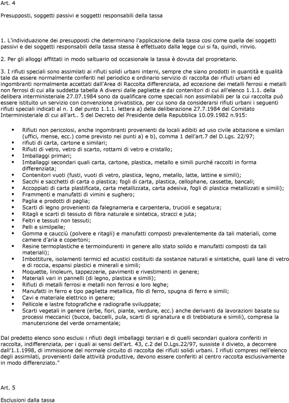 quindi, rinvio. 2. Per gli alloggi affittati in modo saltuario od occasionale la tassa è dovuta dal proprietario. 3.