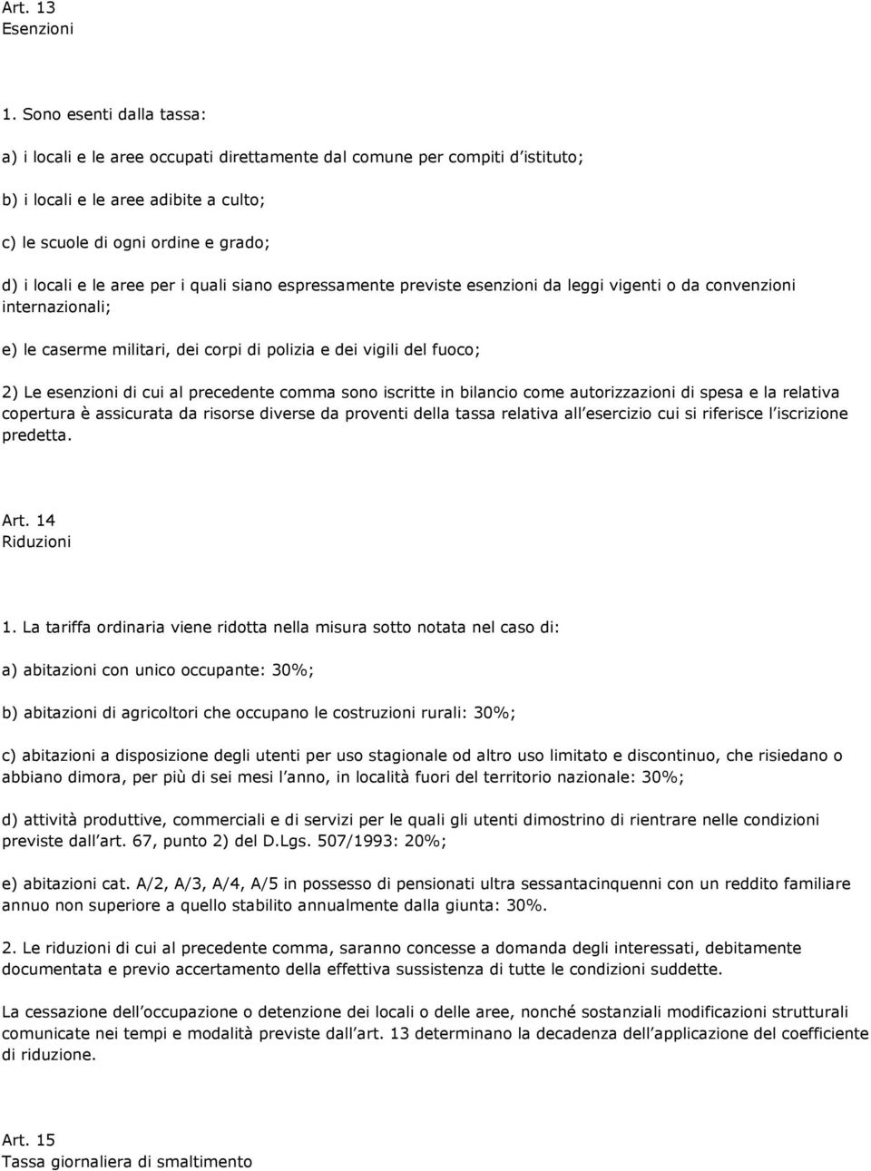 aree per i quali siano espressamente previste esenzioni da leggi vigenti o da convenzioni internazionali; e) le caserme militari, dei corpi di polizia e dei vigili del fuoco; 2) Le esenzioni di cui