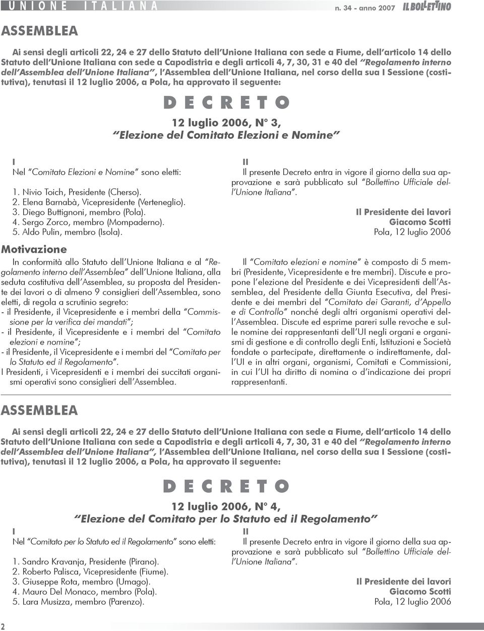 seguente: D E C R E T O 12 luglio 26, N 3, Elezione del Comitato Elezioni e Nomine I Nel Comitato Elezioni e Nomine sono eletti: 1. Nivio Toich, Presidente (Cherso). 2. Elena Barnabà, Vicepresidente (Verteneglio).