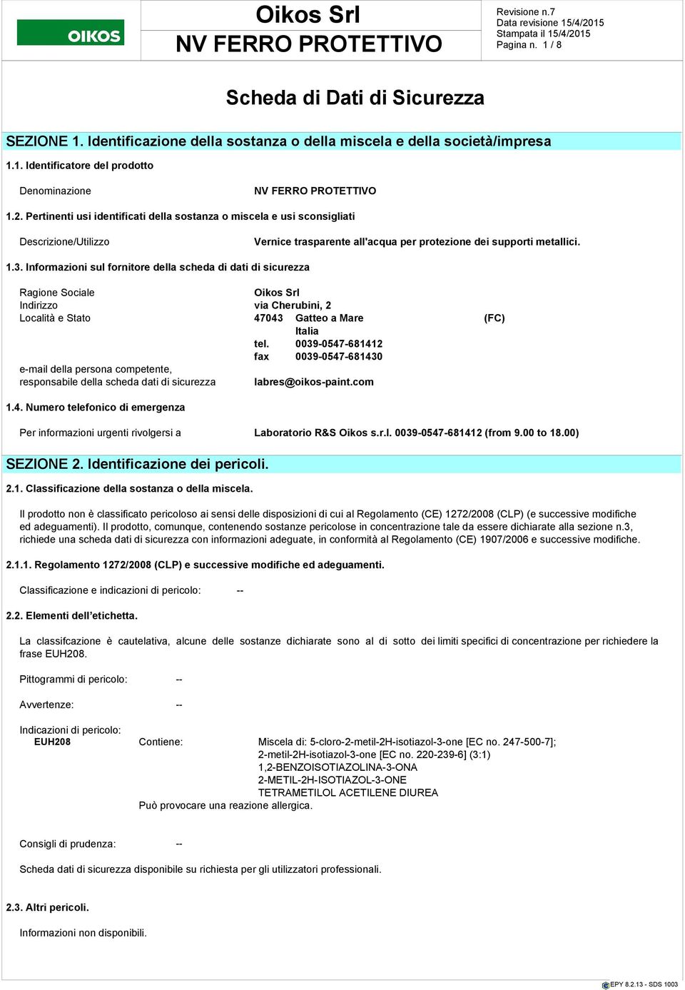 Informazioni sul fornitore della scheda di dati di sicurezza Ragione Sociale Indirizzo via Cherubini, 2 Località e Stato 47043 Gatteo a Mare (FC) Italia tel.