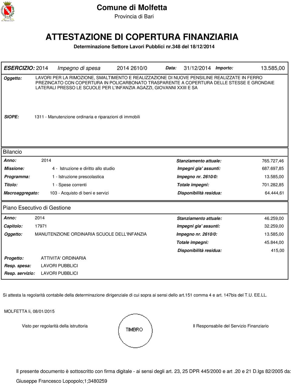 585,00 Oggetto: LAVORI PER LA RIMOZIONE, SMALTIMENTO E REALIZZAZIONE DI NUOVE PENSILINE REALIZZATE IN FERRO PREZINCATO CON COPERTURA IN POLICARBONATO TRASPARENTE A COPERTURA DELLE STESSE E GRONDAIE